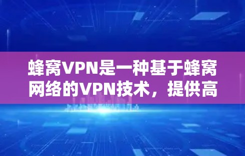 蜂窝VPN是一种基于蜂窝网络的VPN技术，提供高速、安全且稳定的网络连接。以下是对蜂窝VPN节点推荐的详细分析