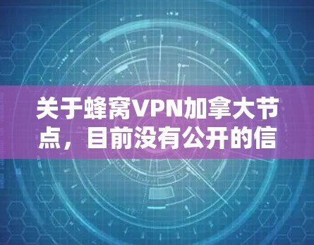 关于蜂窝VPN加拿大节点，目前没有公开的信息表明存在这样的加拿大节点。但如果你是想访问加拿大服务器，通常可以通过以下方式实现