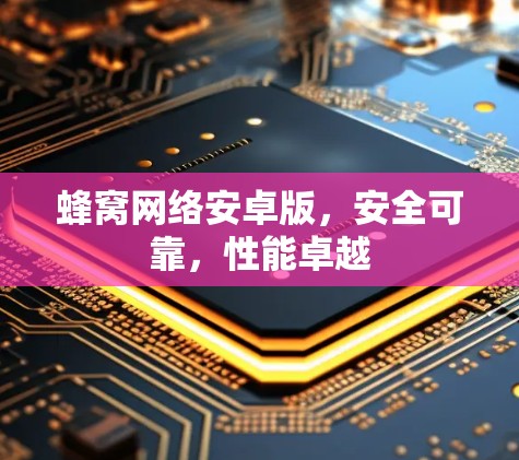 蜂窝网络安卓版，安全可靠，性能卓越