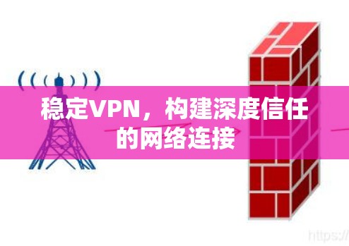 稳定VPN，构建深度信任的网络连接