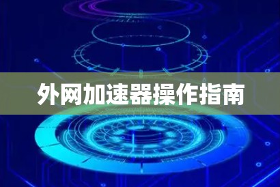 外网加速器操作指南