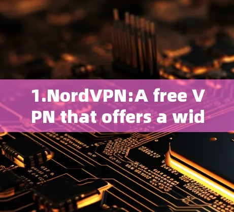 1.NordVPN:A free VPN that offers a wide range of features and a user-friendly interface.