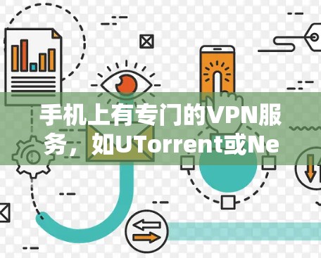 手机上有专门的VPN服务，如UTorrent或Netoret，可以帮助你更好地管理数据流，避免网络攻击，保护隐私，同时增加网络使用效率。以下是一个结构化的指南，帮助你更好地理解和使用手机VPN