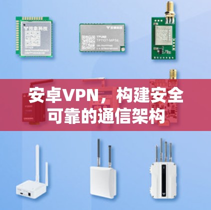 安卓VPN，构建安全可靠的通信架构