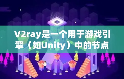 V2ray是一个用于游戏引擎（如Unity）中的节点，主要用于创建和管理游戏中的视觉效果、角色和场景。如果你在寻找免费V2ray节点，以下是一些资源和平台供你参考